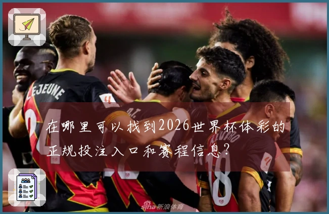 在哪里可以找到2026世界杯体彩的正规投注入口和赛程信息？